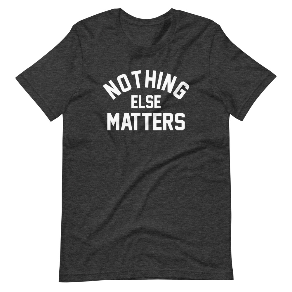 NOTHING ELSE MATTERS TSHIRT